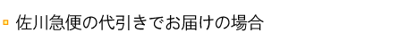 佐川急便でお届けいたします。